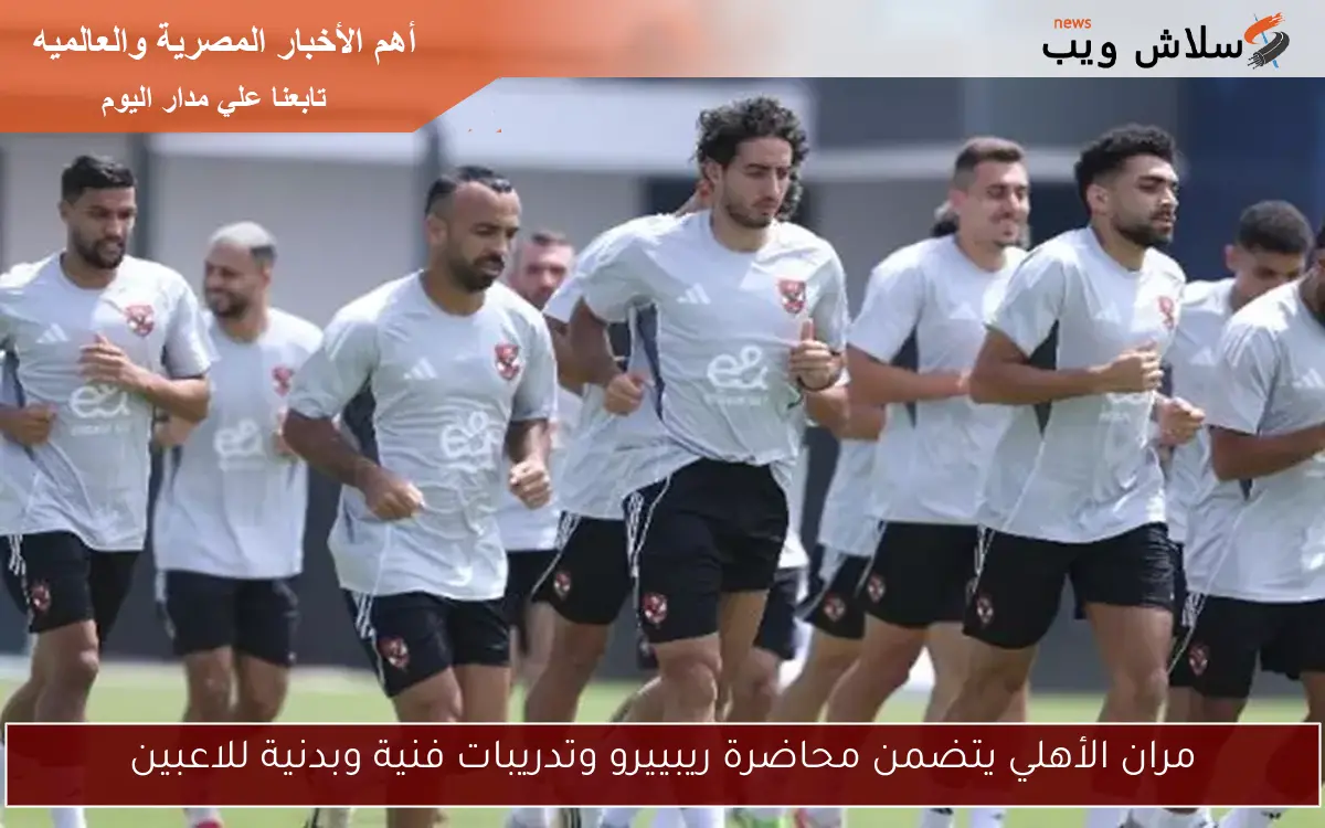 مران الأهلي يتضمن محاضرة ريبييرو وتدريبات فنية وبدنية للاعبين