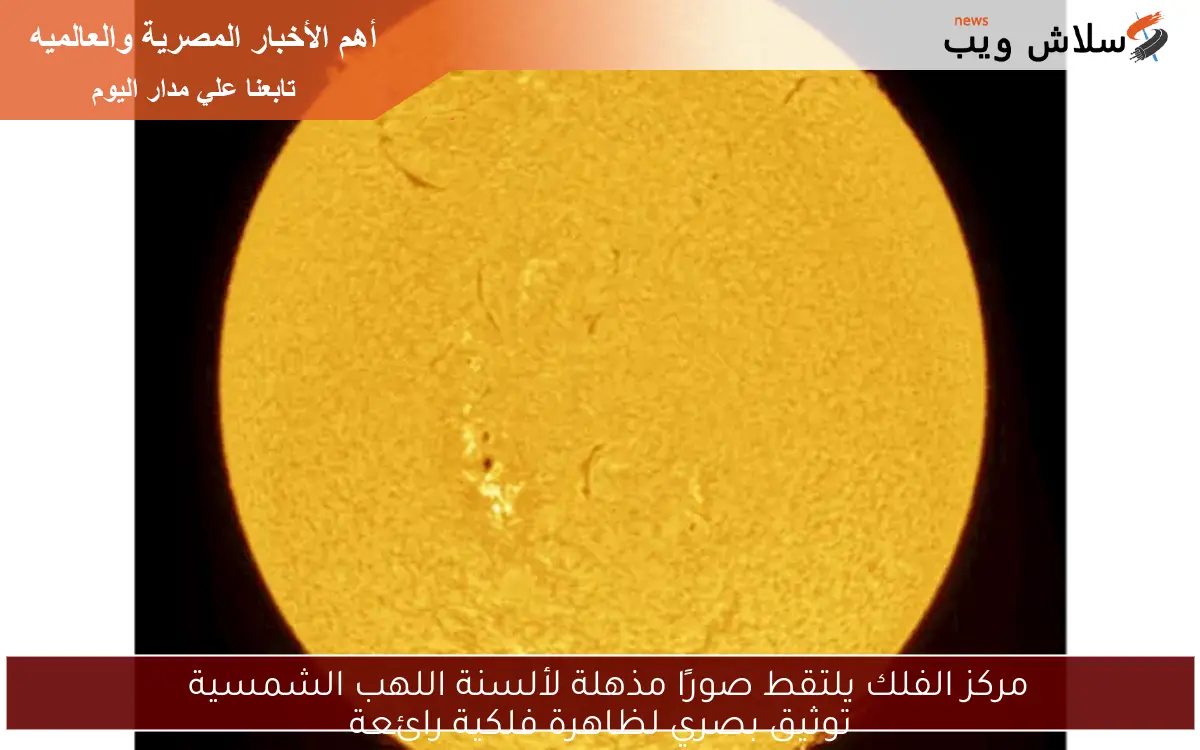 مركز الفلك يلتقط صورًا مذهلة لألسنة اللهب الشمسية
توثيق بصري لظاهرة فلكية رائعة