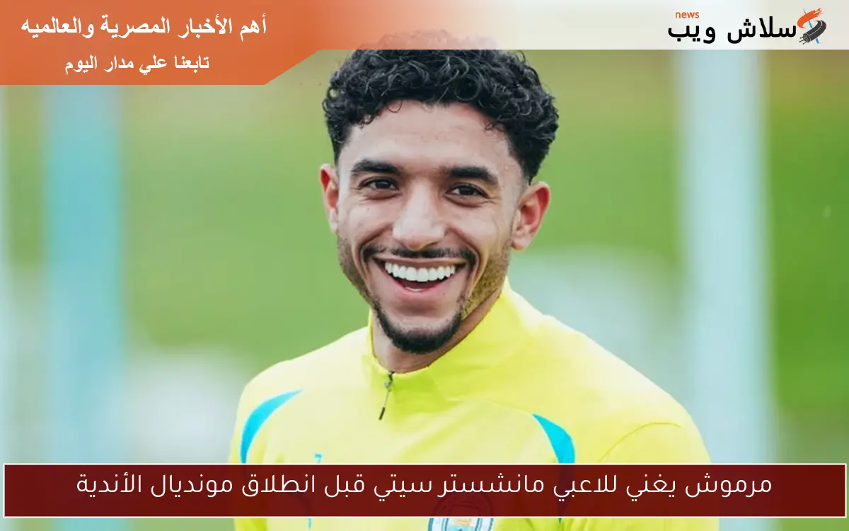 مرموش يغني للاعبي مانشستر سيتي قبل انطلاق مونديال الأندية