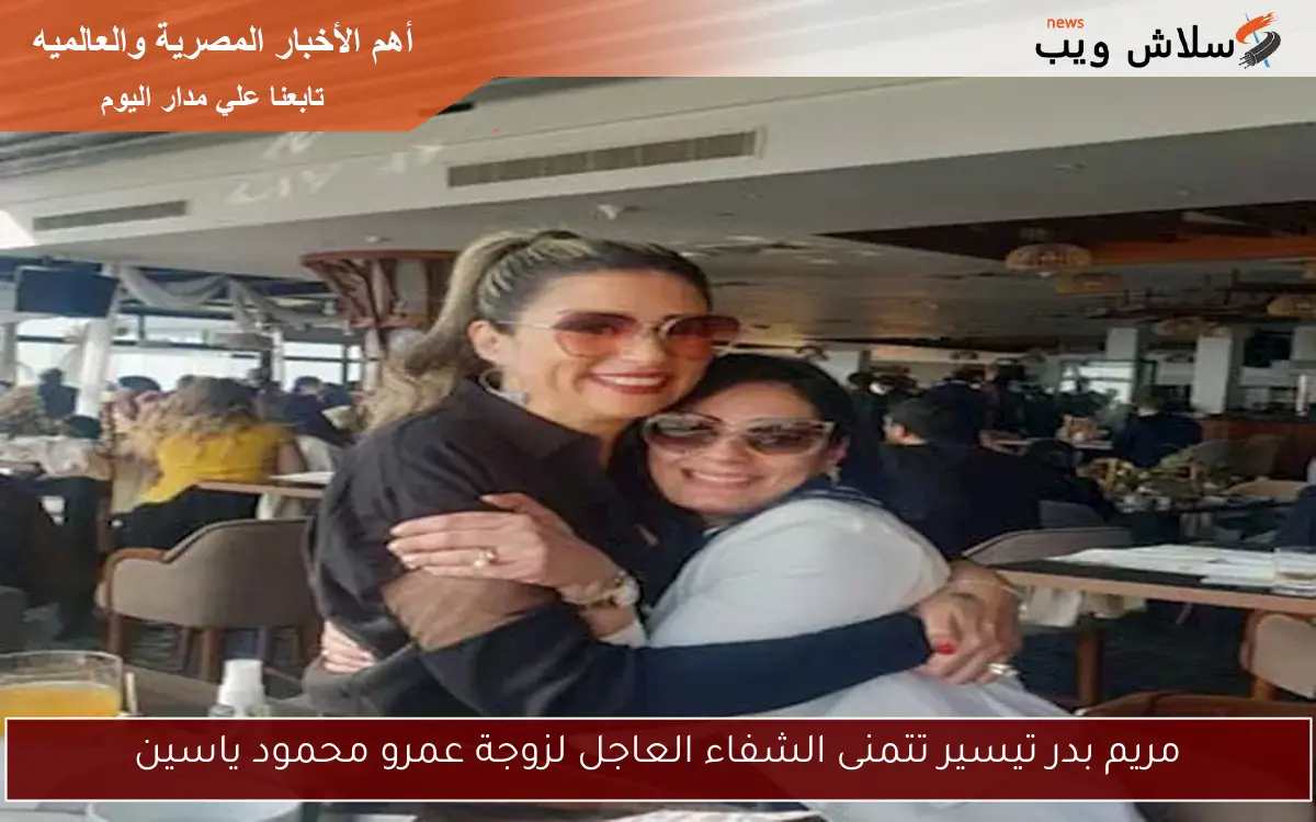 مريم بدر تيسير تتمنى الشفاء العاجل لزوجة عمرو محمود ياسين