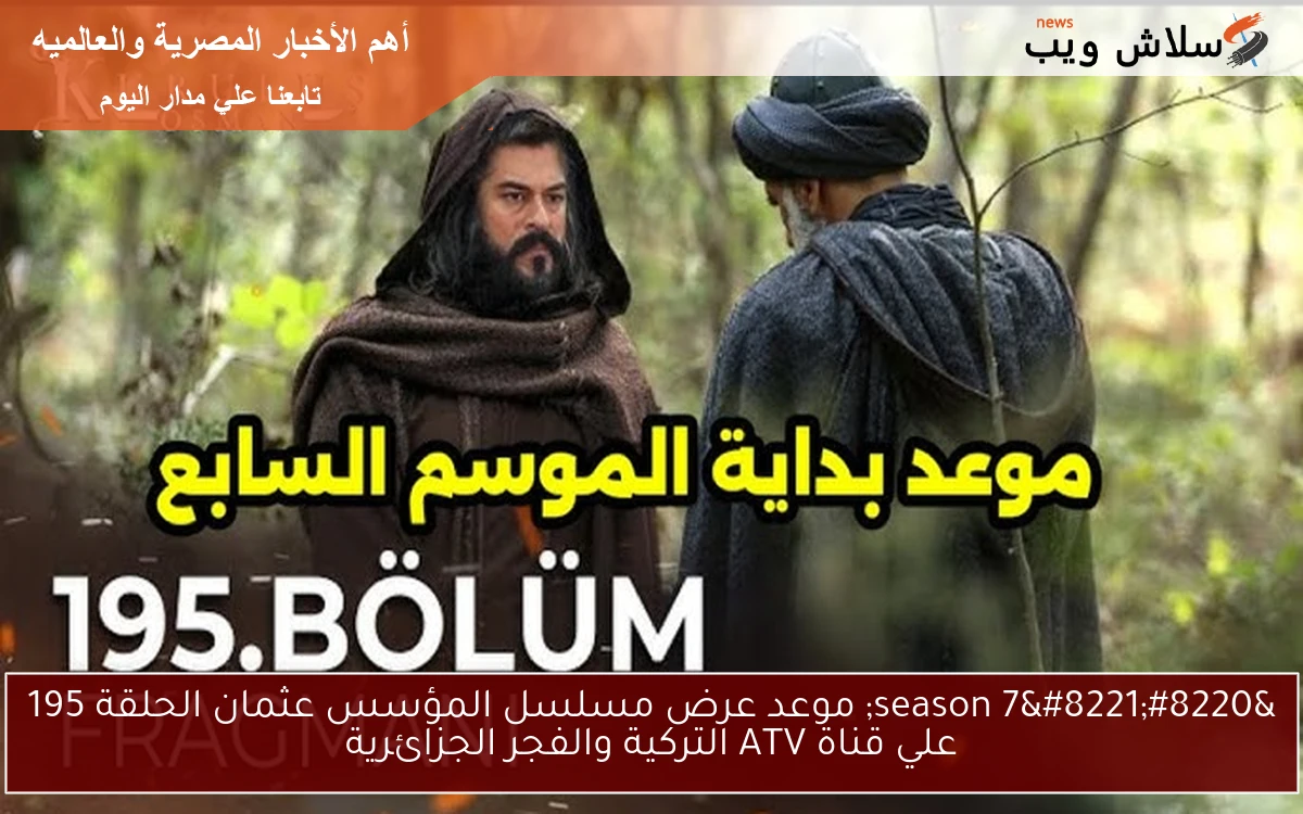 “season 7” موعد عرض مسلسل المؤسس عثمان الحلقة 195 علي قناة ATV التركية والفجر الجزائرية