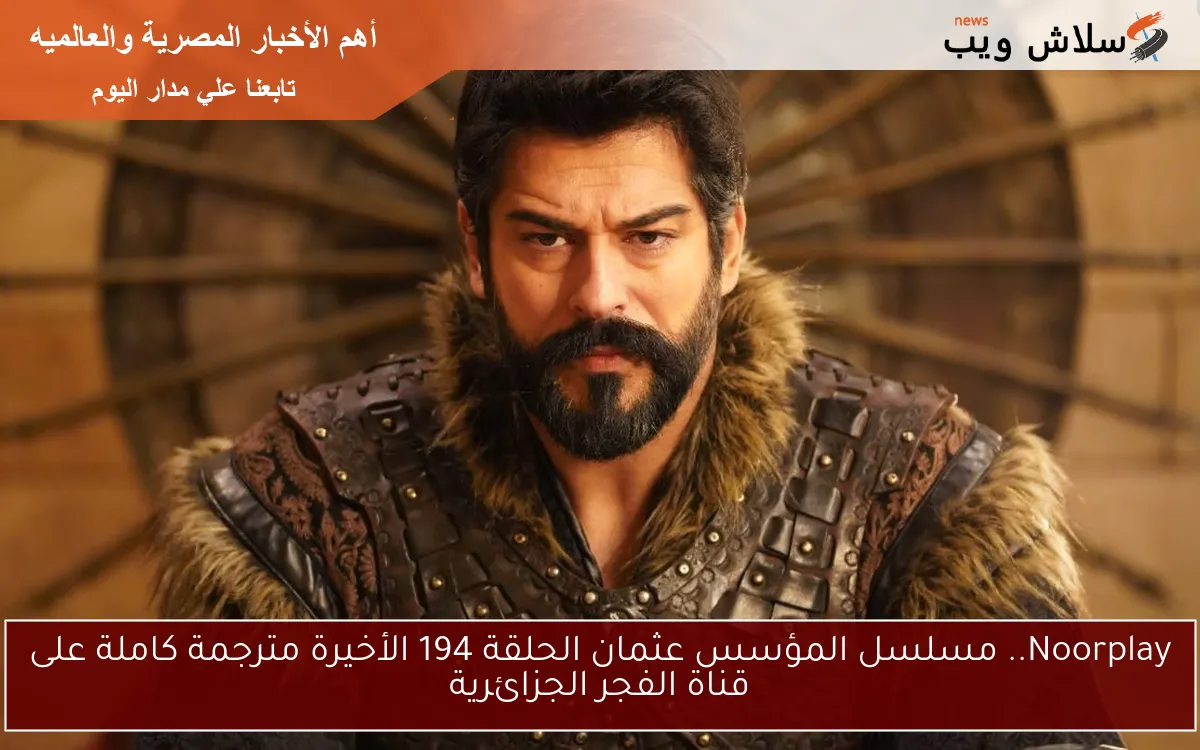 Noorplay.. مسلسل المؤسس عثمان الحلقة 194 الأخيرة مترجمة كاملة على قناة الفجر الجزائرية