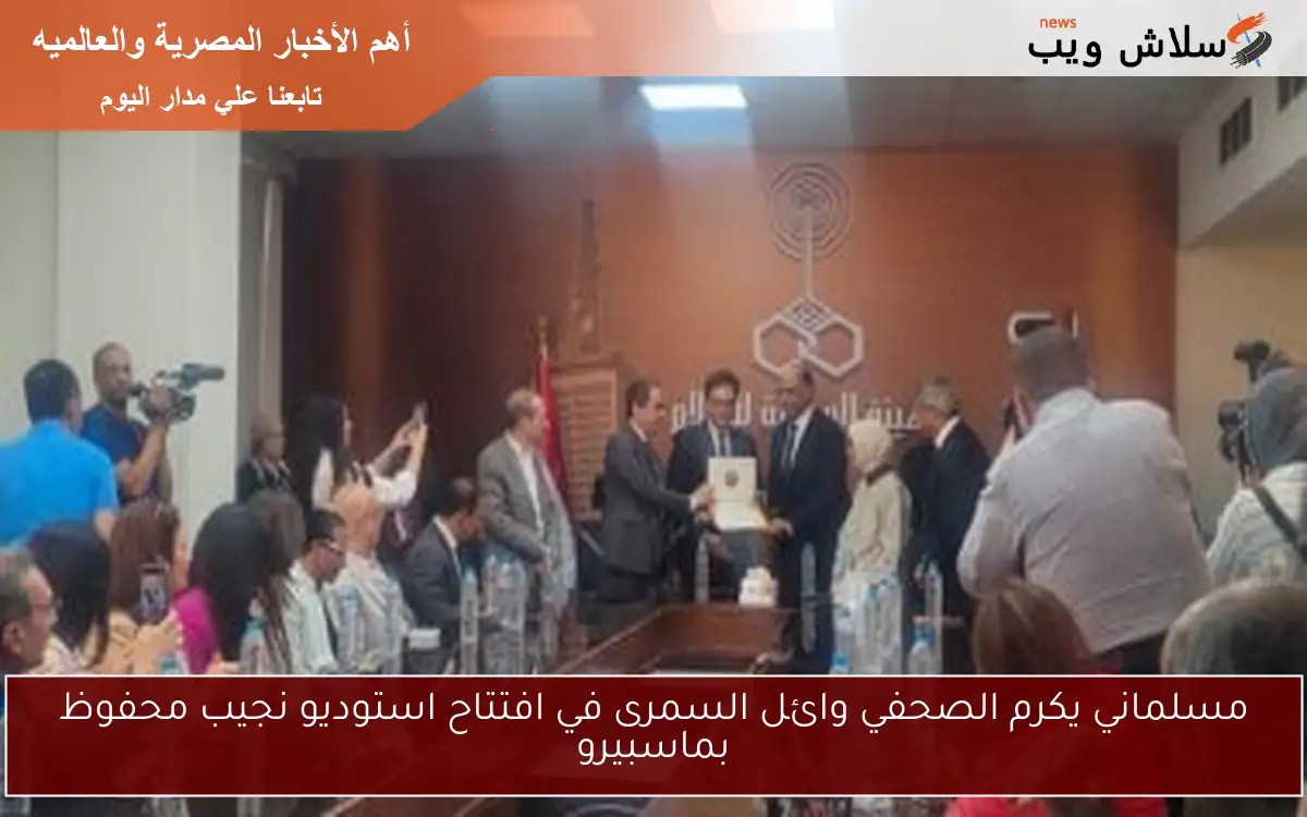 مسلماني يكرم الصحفي وائل السمرى في افتتاح استوديو نجيب محفوظ بماسبيرو
