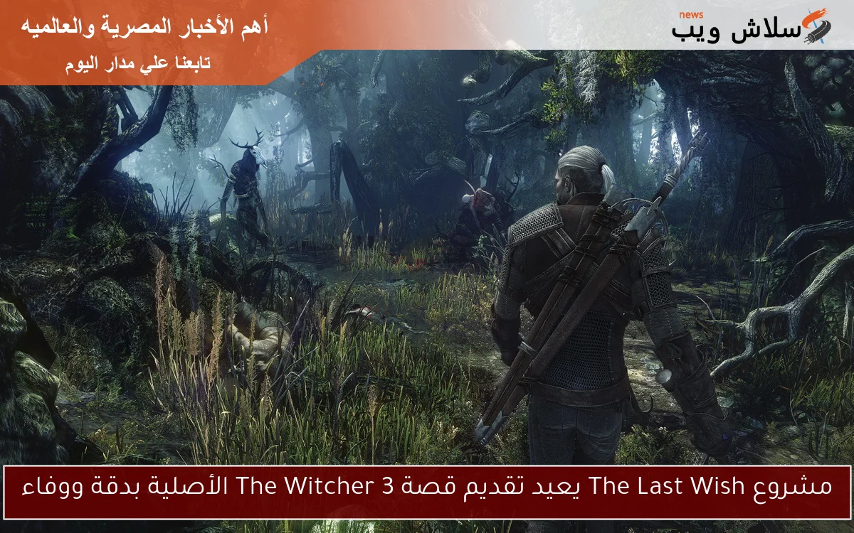مشروع The Last Wish يعيد تقديم قصة The Witcher 3 الأصلية بدقة ووفاء