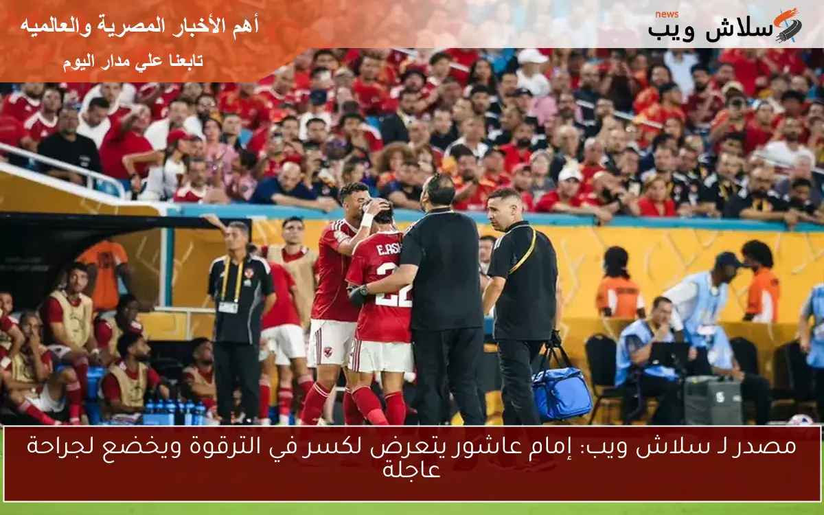 مصدر لـ سلاش ويب: إمام عاشور يتعرض لكسر في الترقوة ويخضع لجراحة عاجلة
