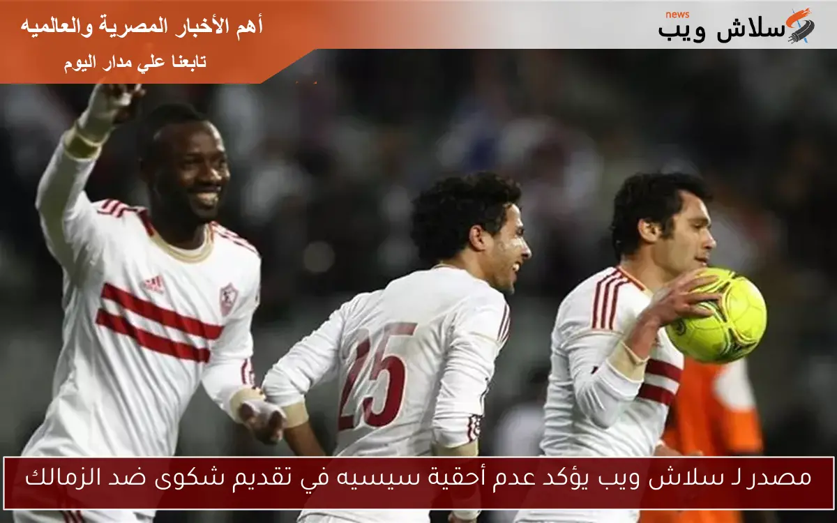 مصدر لـ سلاش ويب يؤكد عدم أحقية سيسيه في تقديم شكوى ضد الزمالك