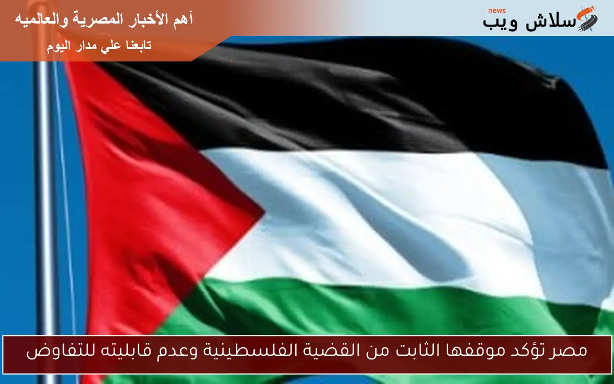 مصر تؤكد موقفها الثابت من القضية الفلسطينية وعدم قابليته للتفاوض