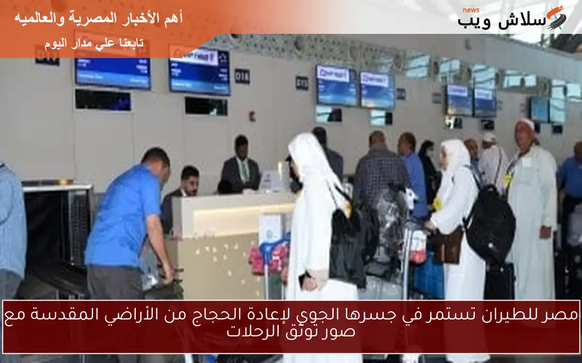 مصر للطيران تستمر في جسرها الجوي لإعادة الحجاج من الأراضي المقدسة مع صور توثق الرحلات