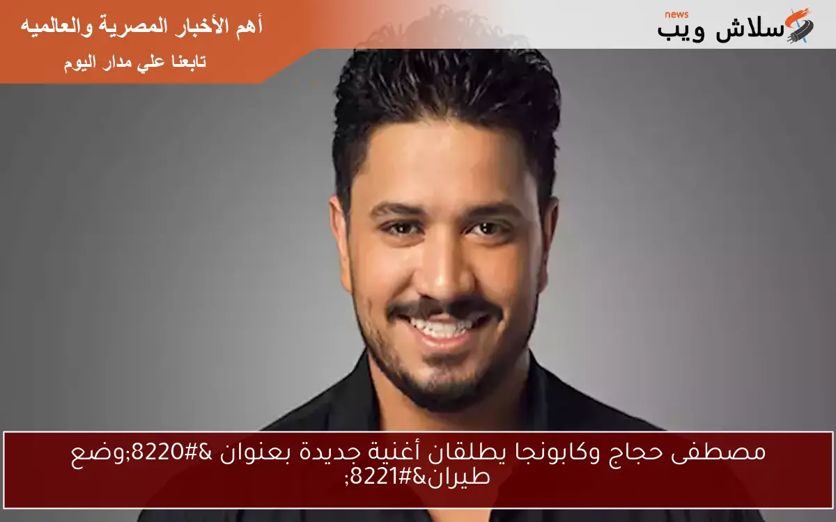 مصطفى حجاج وكابونجا يطلقان أغنية جديدة بعنوان “وضع طيران”