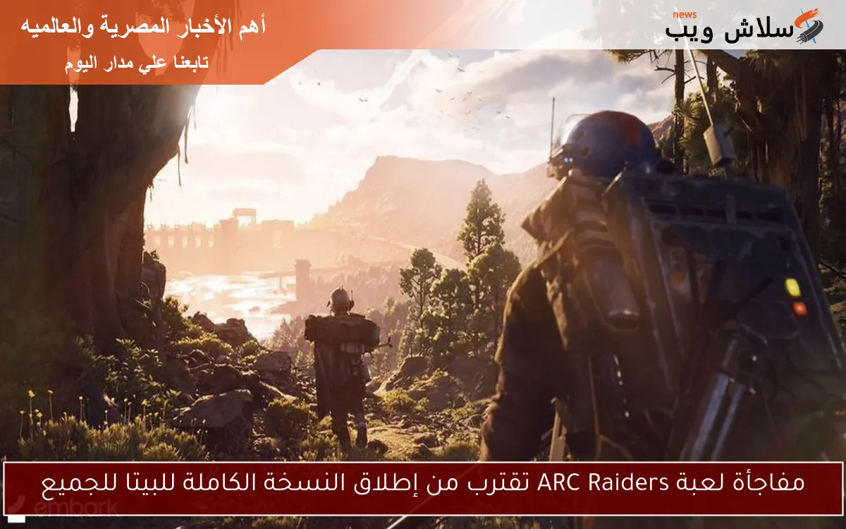 مفاجأة لعبة ARC Raiders تقترب من إطلاق النسخة الكاملة للبيتا للجميع