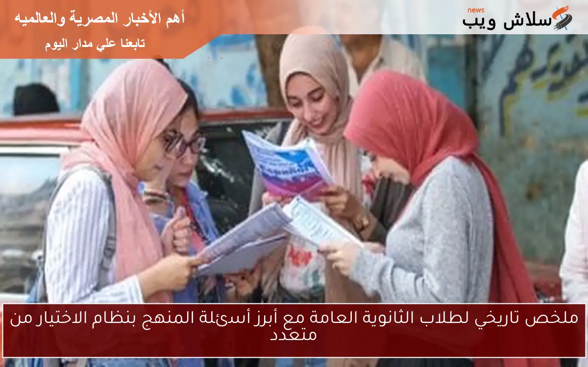 ملخص تاريخي لطلاب الثانوية العامة مع أبرز أسئلة المنهج بنظام الاختيار من متعدد