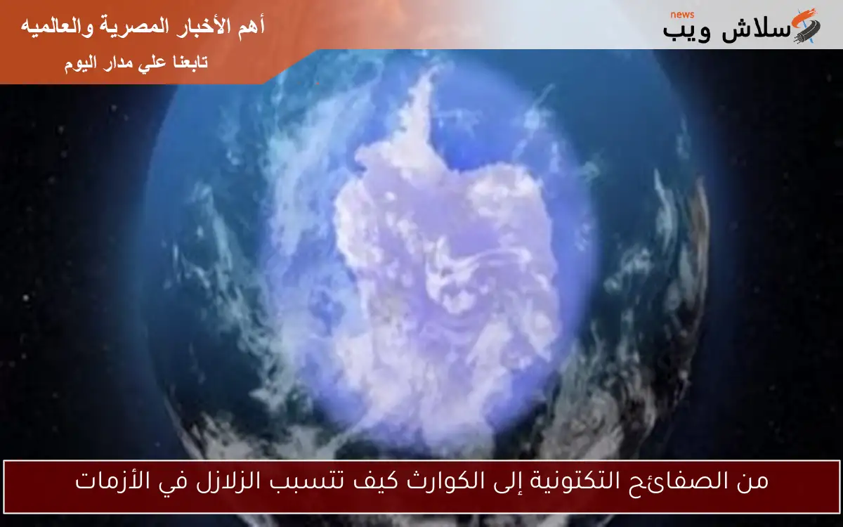من الصفائح التكتونية إلى الكوارث كيف تتسبب الزلازل في الأزمات