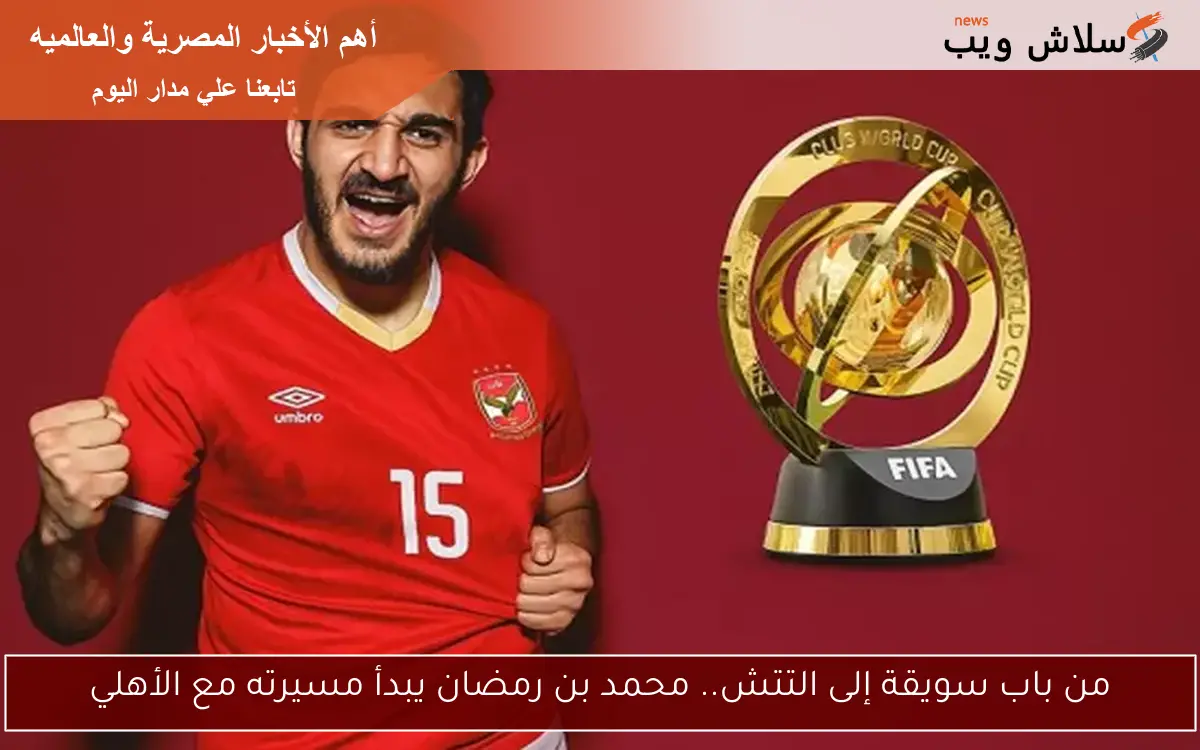 من باب سويقة إلى التتش.. محمد بن رمضان يبدأ مسيرته مع الأهلي