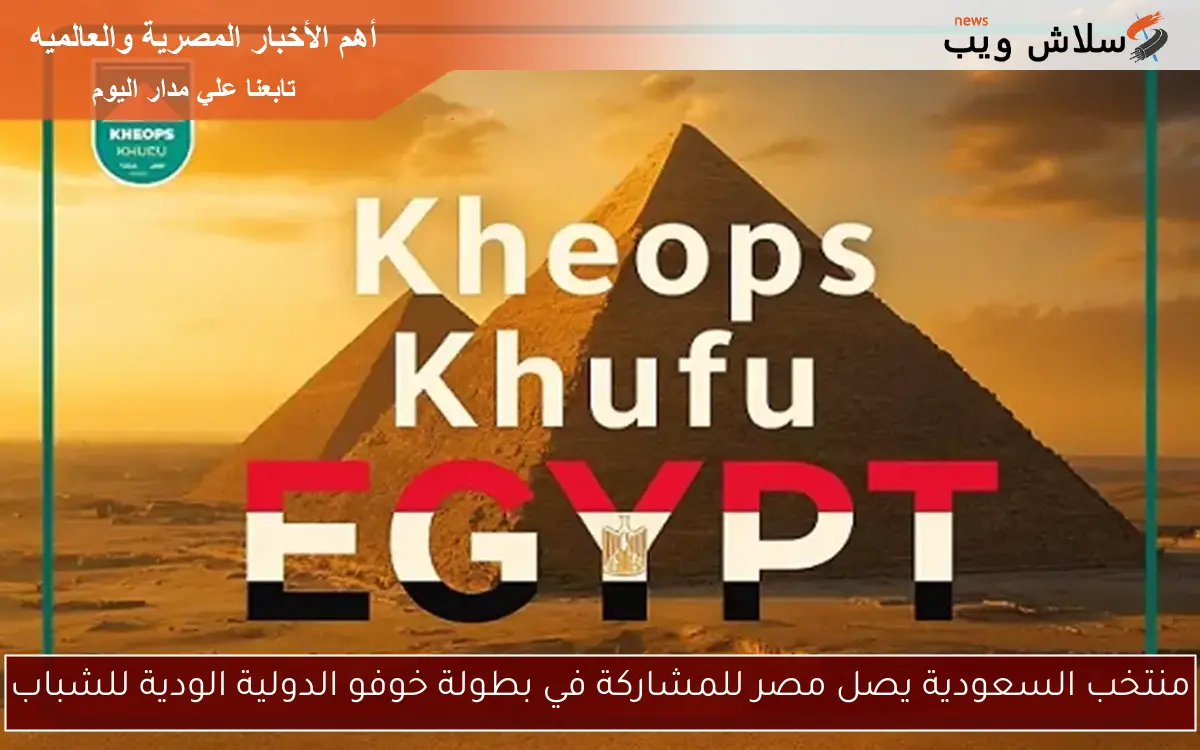 منتخب السعودية يصل مصر للمشاركة في بطولة خوفو الدولية الودية للشباب