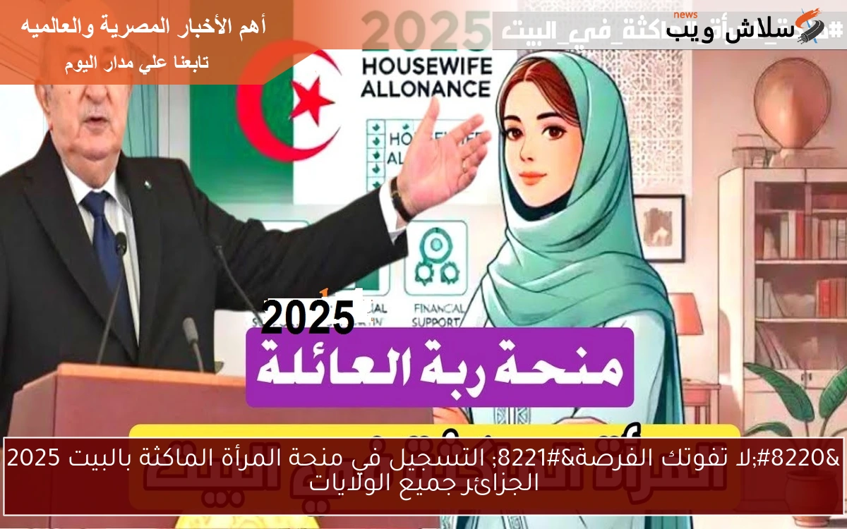 “لا تفوتك الفرصة” التسجيل في منحة المرأة الماكثة بالبيت 2025 الجزائر جميع الولايات