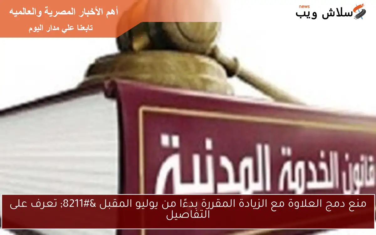 منع دمج العلاوة مع الزيادة المقررة بدءًا من يوليو المقبل – تعرف على التفاصيل