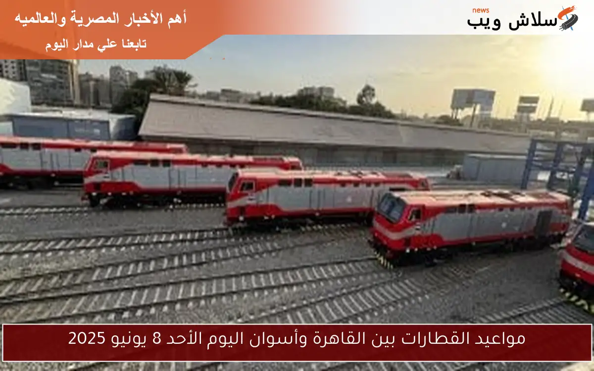 مواعيد القطارات بين القاهرة وأسوان اليوم الأحد 8 يونيو 2025