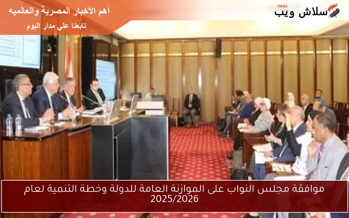 موافقة مجلس النواب على الموازنة العامة للدولة وخطة التنمية لعام 2025/2026