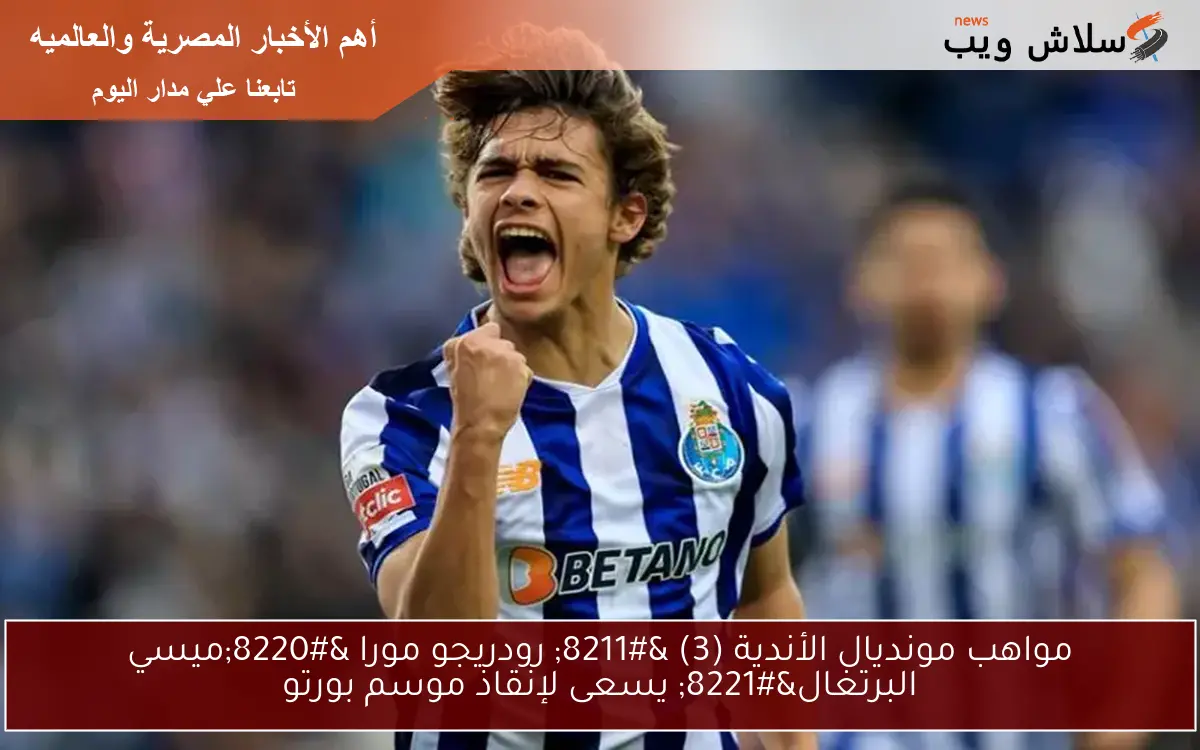 مواهب مونديال الأندية (3) – رودريجو مورا “ميسي البرتغال” يسعى لإنقاذ موسم بورتو