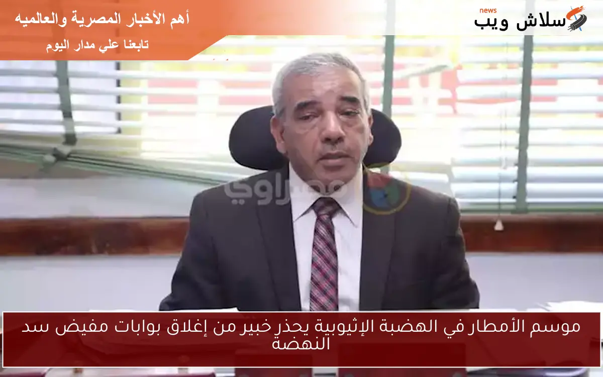موسم الأمطار في الهضبة الإثيوبية يحذر خبير من إغلاق بوابات مفيض سد النهضة