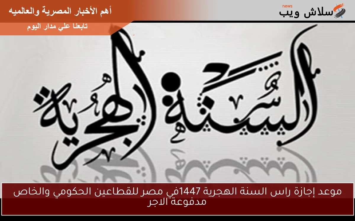 موعد إجازة راس السنة الهجرية 1447في مصر للقطاعين الحكومي والخاص مدفوعة الاجر