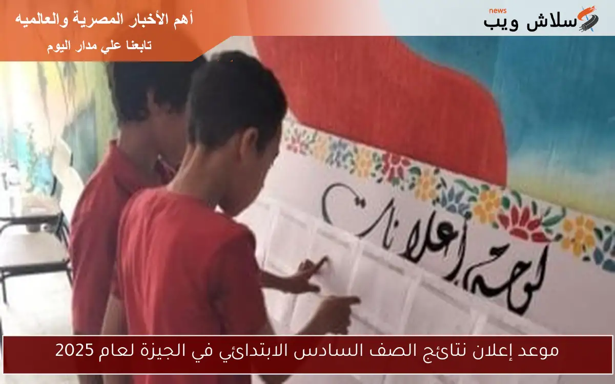 موعد إعلان نتائج الصف السادس الابتدائي في الجيزة لعام 2025