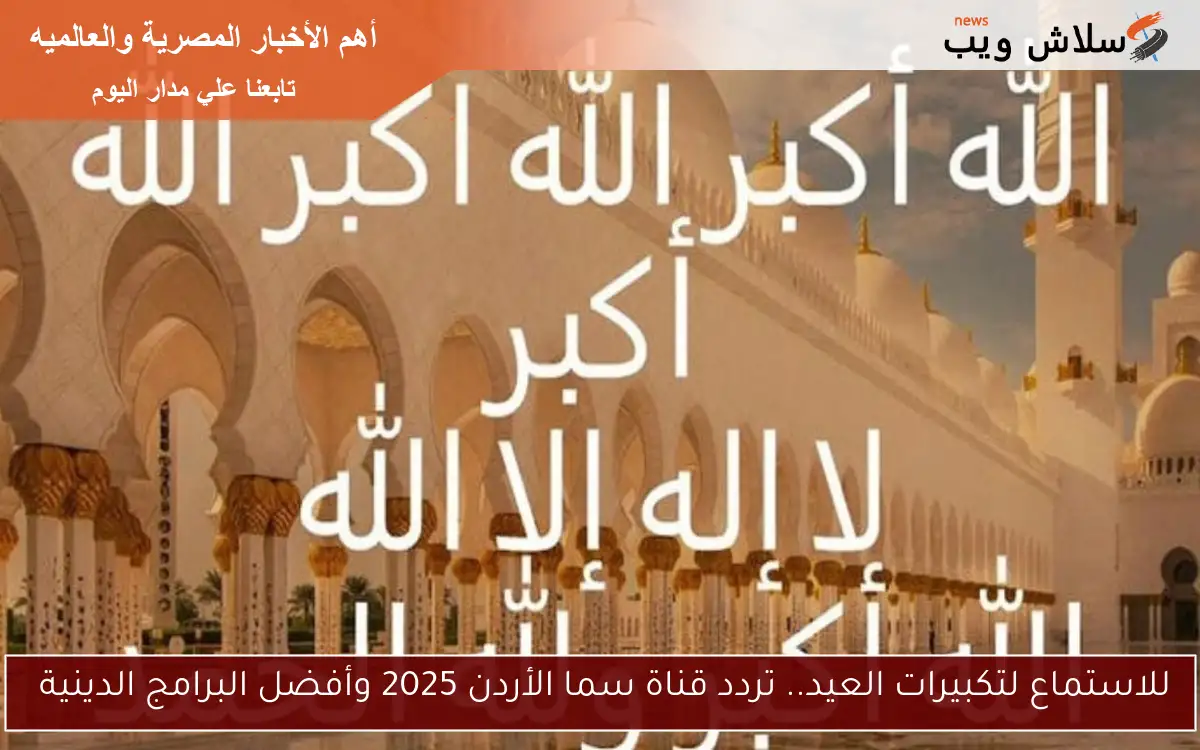 للاستماع لتكبيرات العيد.. تردد قناة سما الأردن 2025 وأفضل البرامج الدينية