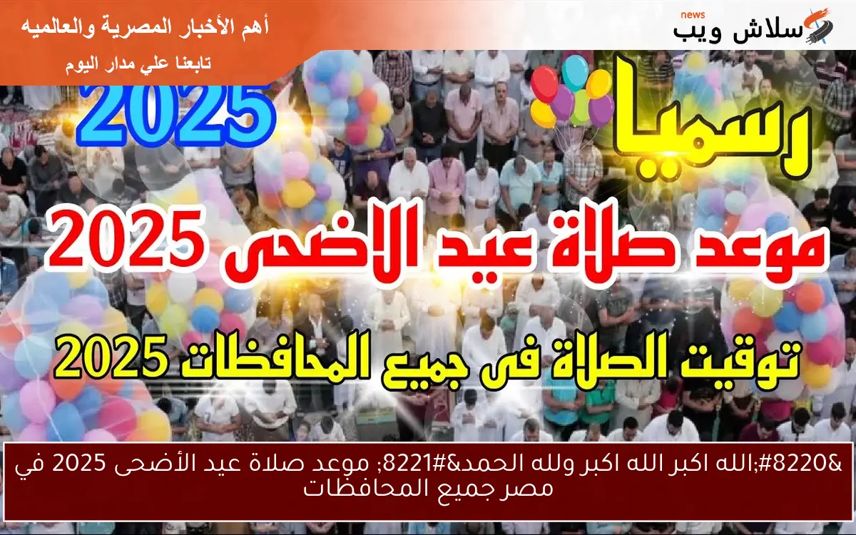 “الله اكبر الله اكبر ولله الحمد” موعد صلاة عيد الأضحى 2025 في مصر جميع المحافظات