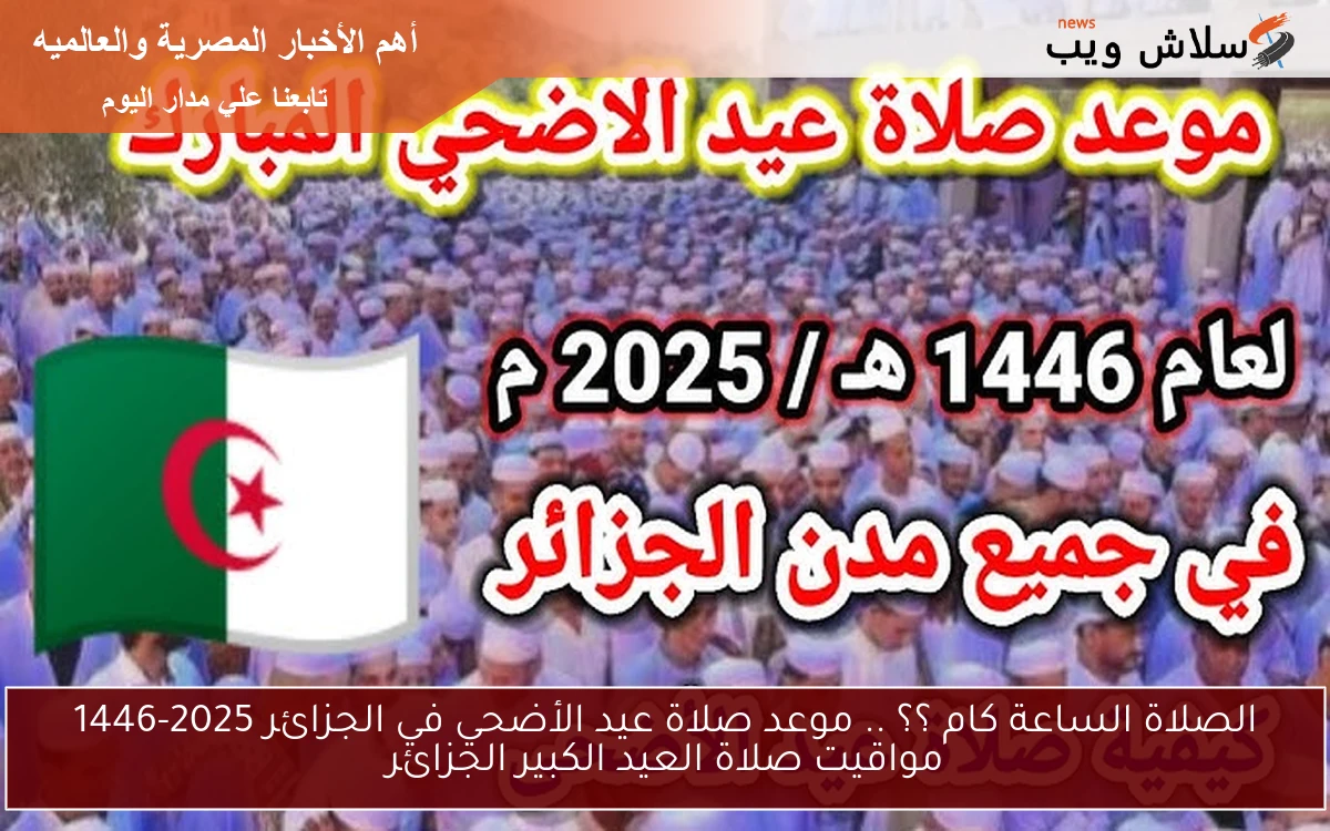 الصلاة الساعة كام ؟؟ .. موعد صلاة عيد الأضحي في الجزائر 2025-1446 مواقيت صلاة العيد الكبير الجزائر