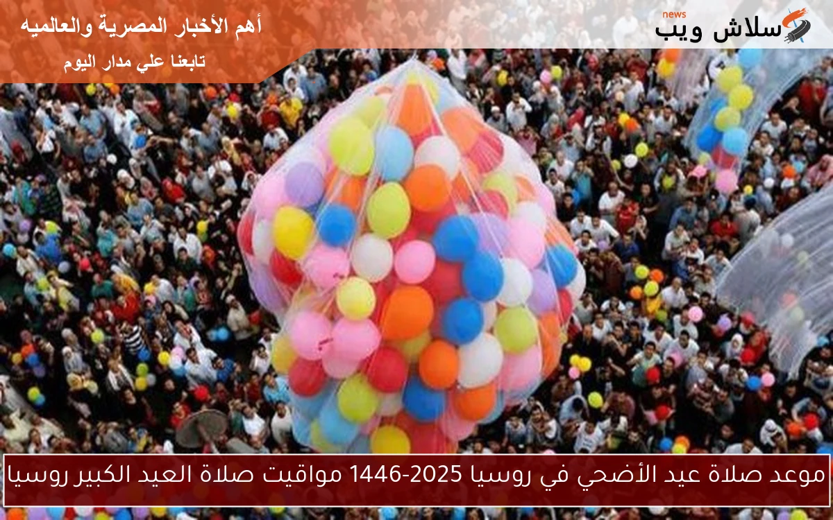 موعد صلاة عيد الأضحي في روسيا 2025-1446 مواقيت صلاة العيد الكبير روسيا