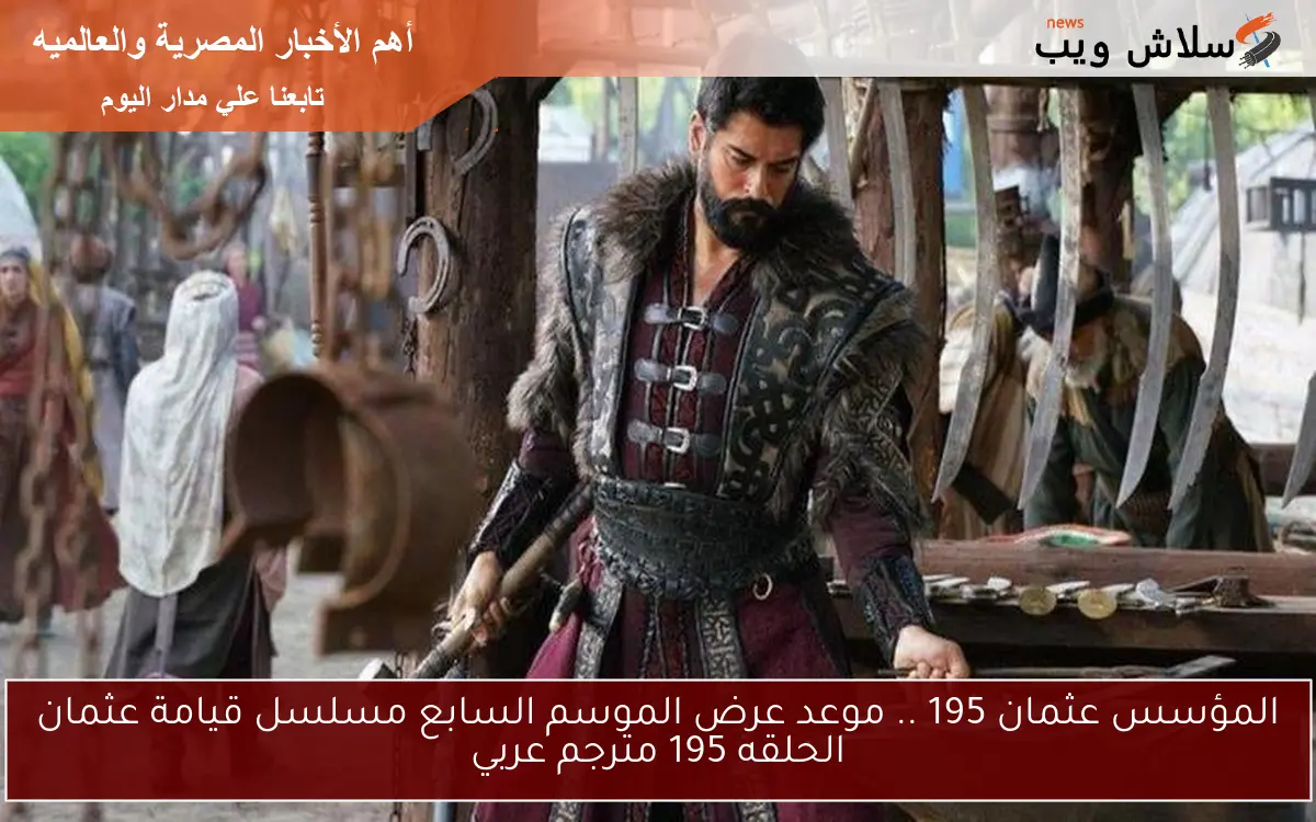 المؤسس عثمان 195 .. موعد عرض الموسم السابع مسلسل قيامة عثمان الحلقه 195 مترجم عربي