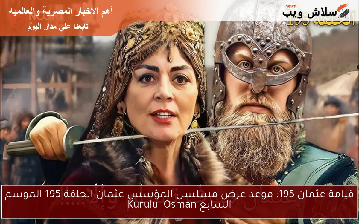 قيامة عثمان 195: موعد عرض مسلسل المؤسس عثمان الحلقة 195 الموسم السابع Kuruluş Osman