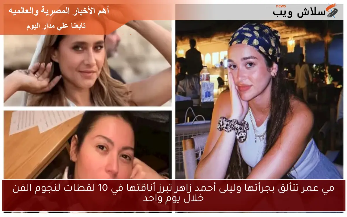 مي عمر تتألق بجرأتها وليلى أحمد زاهر تبرز أناقتها في 10 لقطات لنجوم الفن خلال يوم واحد