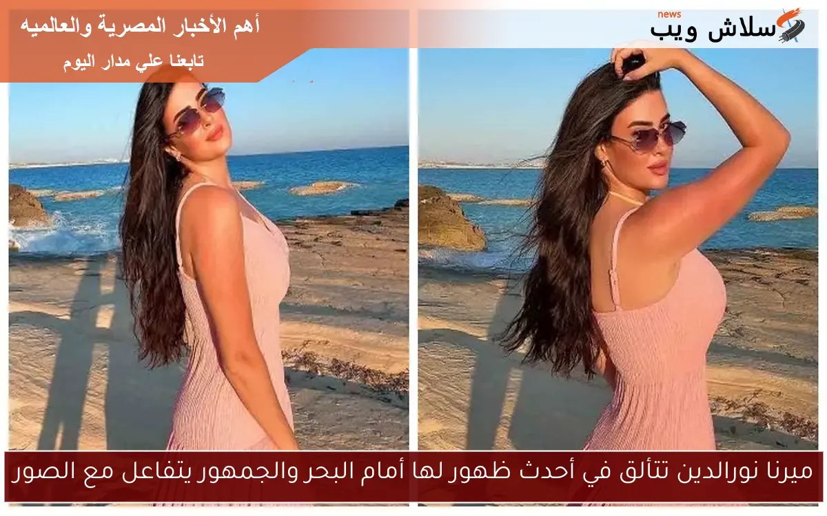 ميرنا نورالدين تتألق في أحدث ظهور لها أمام البحر والجمهور يتفاعل مع الصور