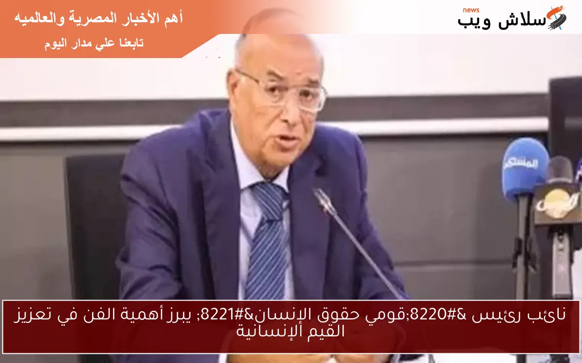 نائب رئيس “قومي حقوق الإنسان” يبرز أهمية الفن في تعزيز القيم الإنسانية