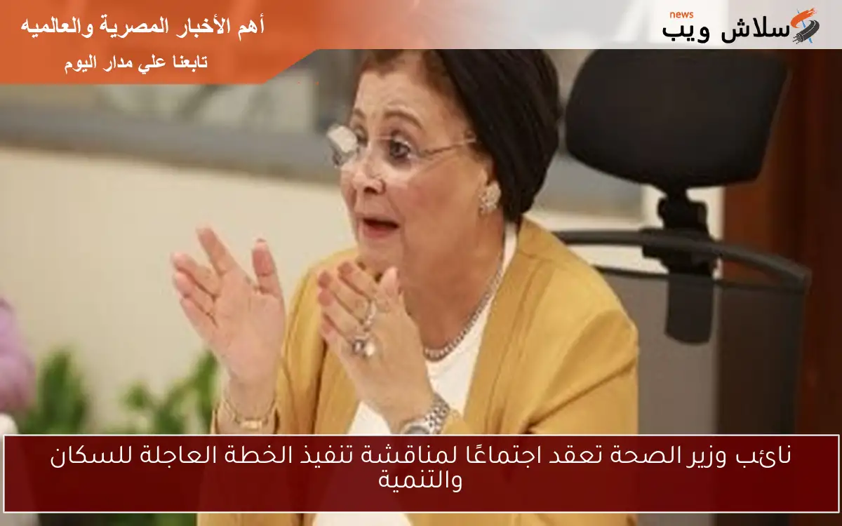 نائب وزير الصحة تعقد اجتماعًا لمناقشة تنفيذ الخطة العاجلة للسكان والتنمية