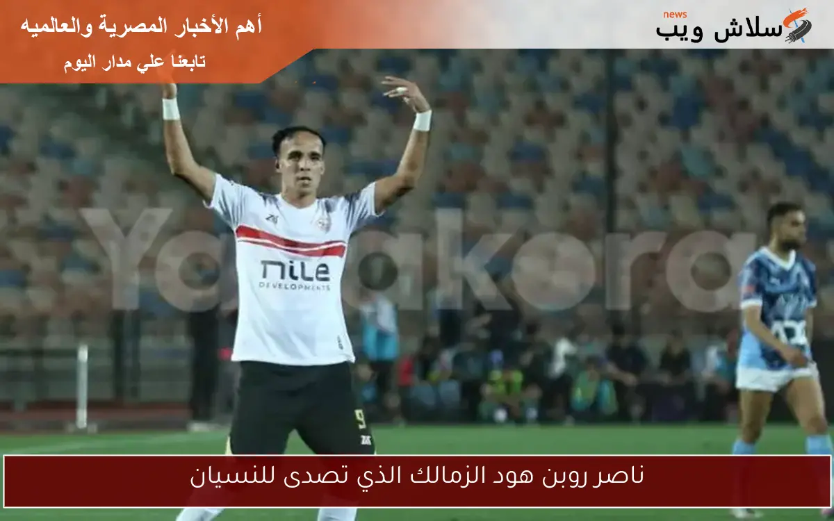 ناصر روبن هود الزمالك الذي تصدى للنسيان
