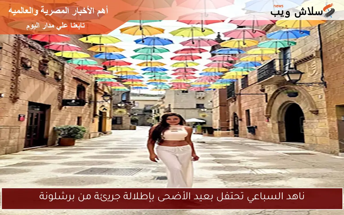 ناهد السباعي تحتفل بعيد الأضحى بإطلالة جريئة من برشلونة