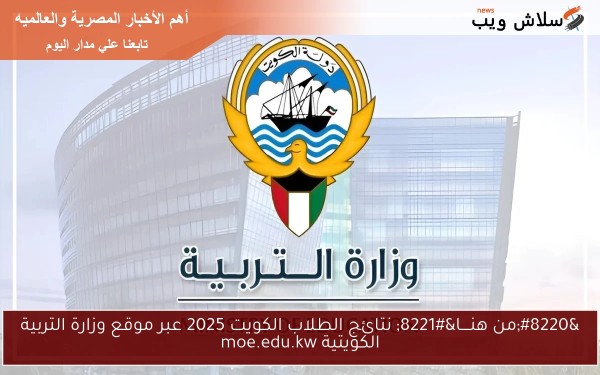 “من هنــــا” نتائج الطلاب الكويت 2025 عبر موقع وزارة التربية الكويتية moe.edu.kw