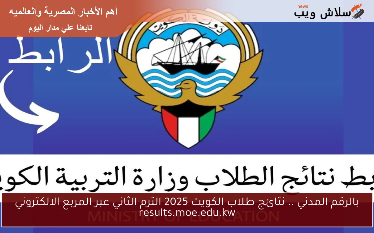 بالرقم المدني .. نتائج طلاب الكويت 2025 الترم الثاني عبر المربع الالكتروني results.moe.edu.kw