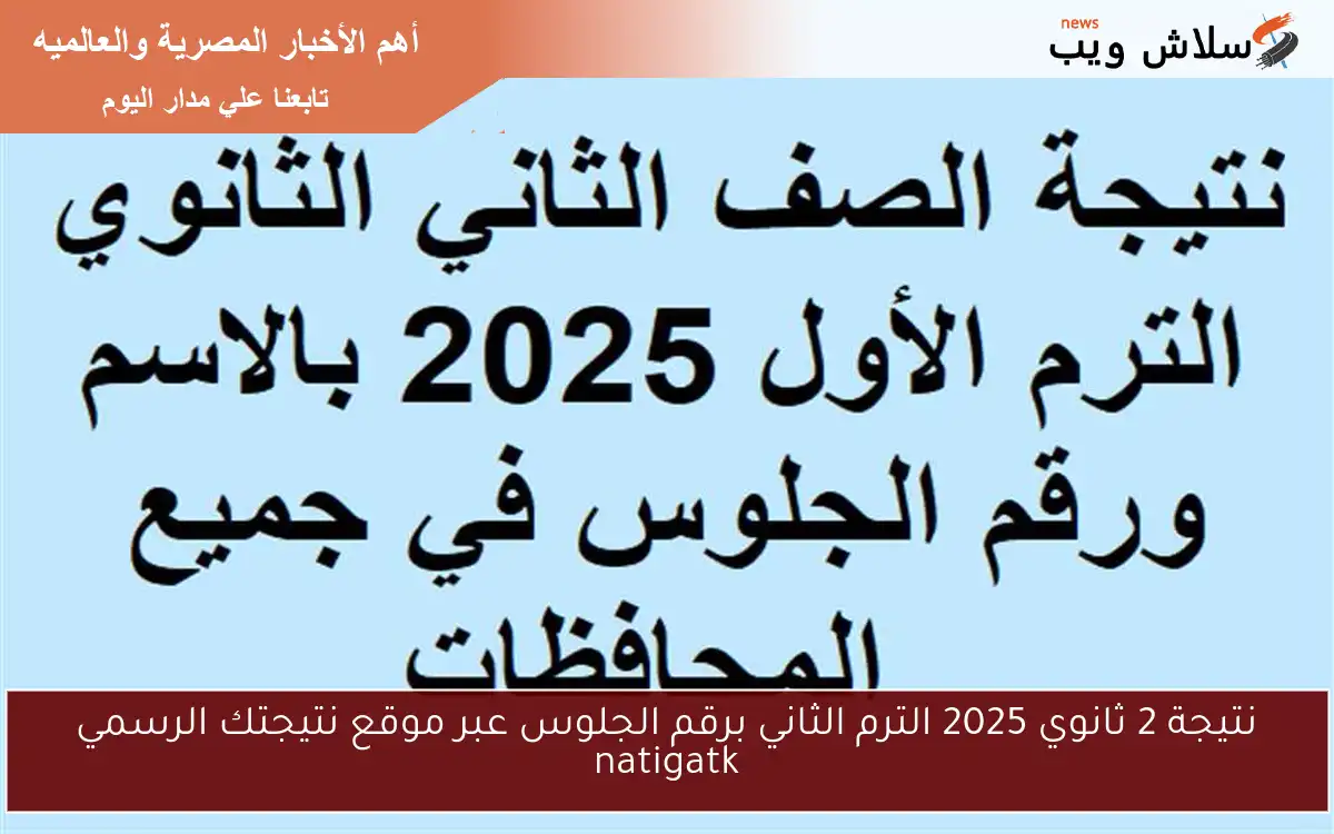 نتيجة 2 ثانوي 2025 الترم الثاني برقم الجلوس عبر موقع نتيجتك الرسمي natigatk