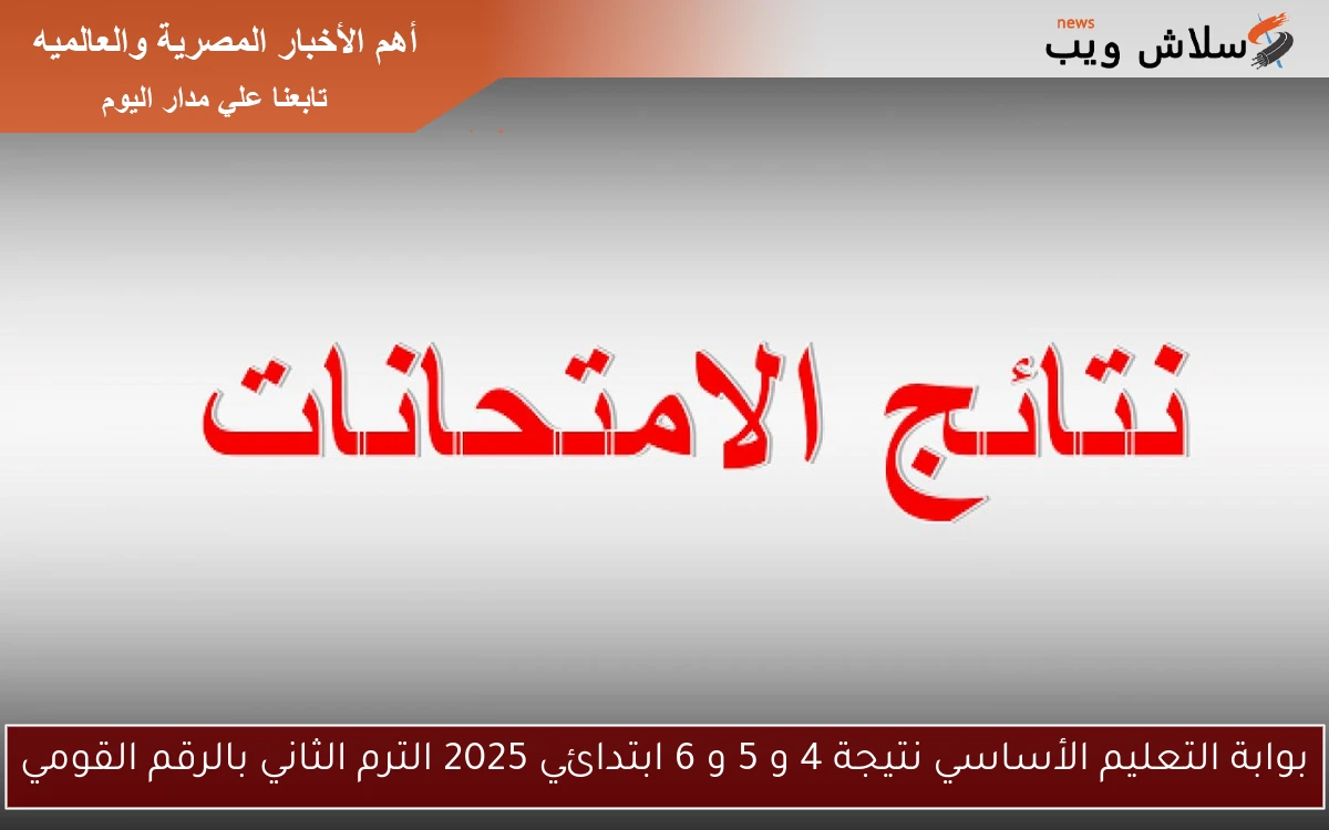 بوابة التعليم الأساسي نتيجة 4 و 5 و 6 ابتدائي 2025 الترم الثاني بالرقم القومي