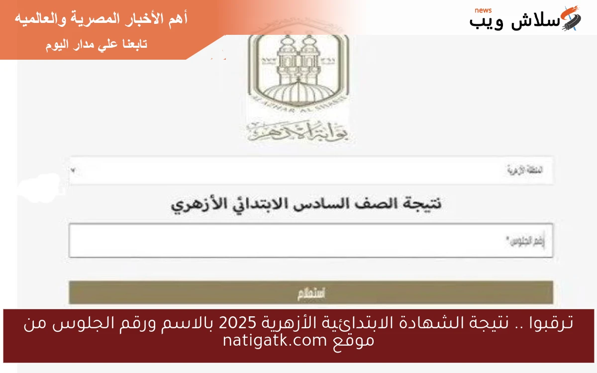 تـرقبوا .. نتيجة الشهادة الابتدائية الأزهرية 2025 بالاسم ورقم الجلوس من موقع natigatk.com