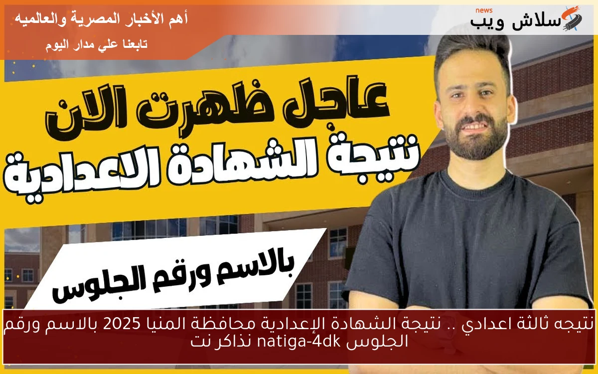 نتيجه ثالثة اعدادي .. نتيجة الشهادة الإعدادية محافظة المنيا 2025 بالاسم ورقم الجلوس natiga-4dk نذاكر نت