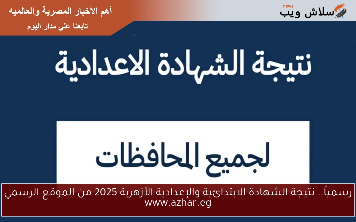 رسمياً.. نتيجة الشهادة الابتدائية والإعدادية الأزهرية 2025 من الموقع الرسمي www.azhar.eg