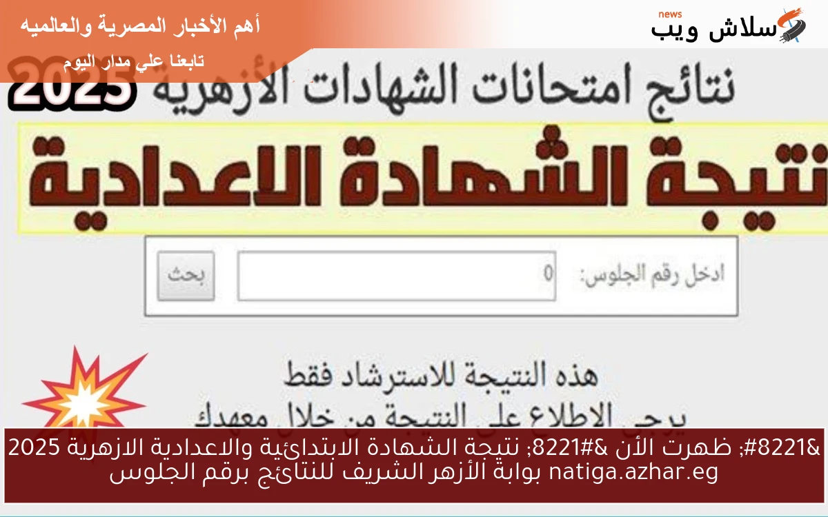 ” ظهرت الأن ” نتيجة الشهادة الابتدائية والاعدادية الازهرية 2025 natiga.azhar.eg بوابة الأزهر الشريف للنتائج برقم الجلوس