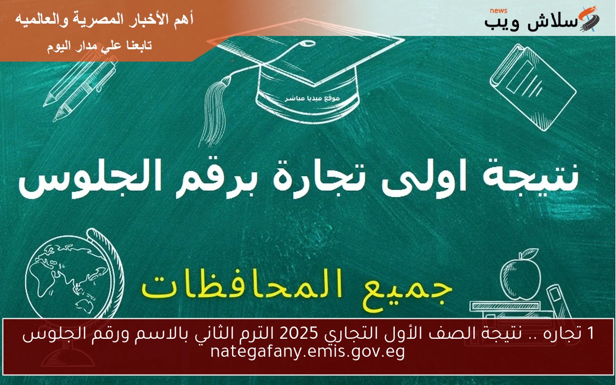 1 تجاره .. نتيجة الصف الأول التجاري 2025 الترم الثاني بالاسم ورقم الجلوس nategafany.emis.gov.eg