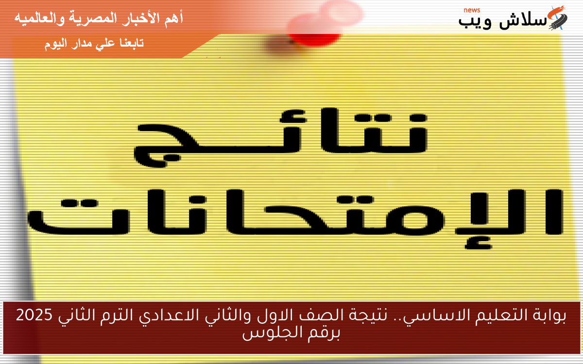 بوابه التعليم الاساسي نتيجة الصف الاول والثاني الاعدادي الترم الثاني 2025 برقم الجلوس