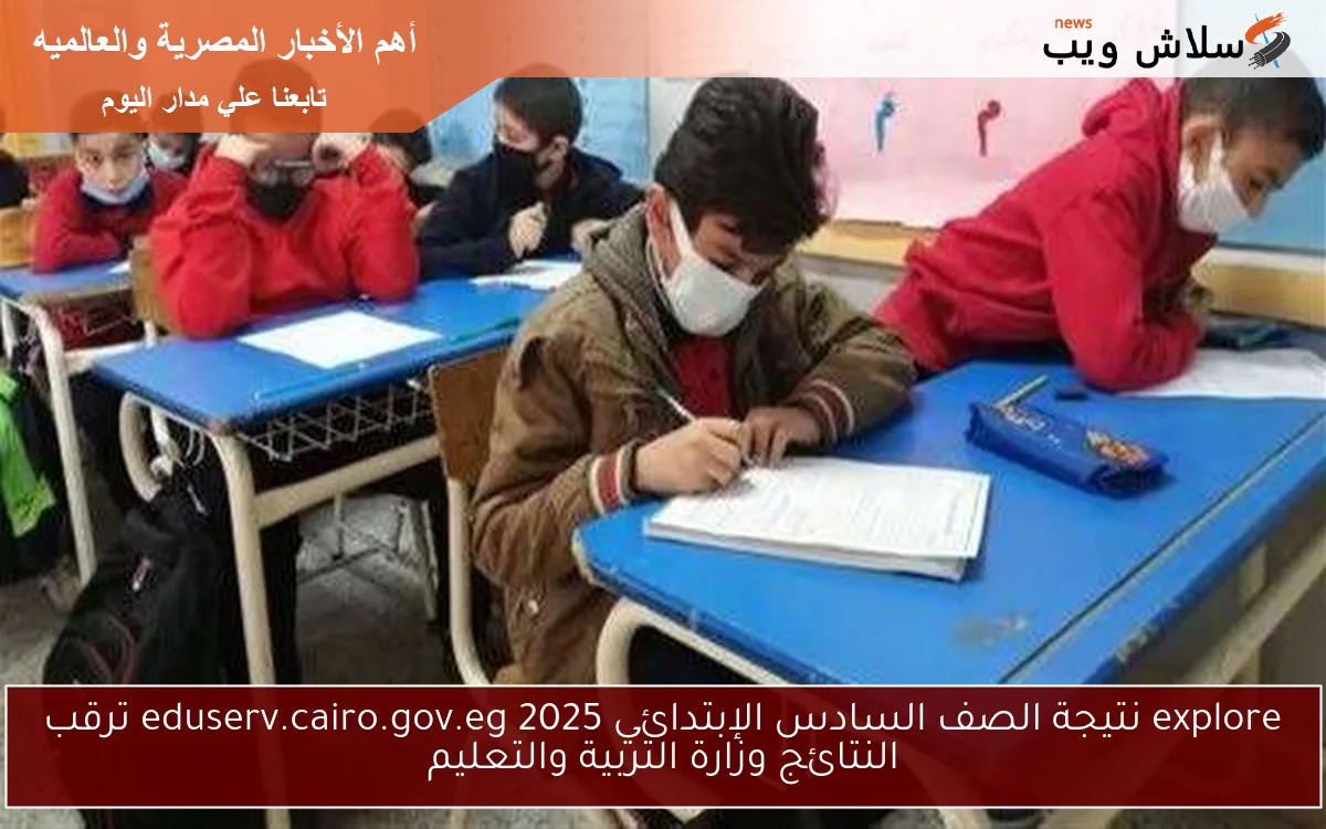 explore نتيجة الصف السادس الإبتدائي 2025 eduserv.cairo.gov.eg ترقب النتائج وزارة التربية والتعليم