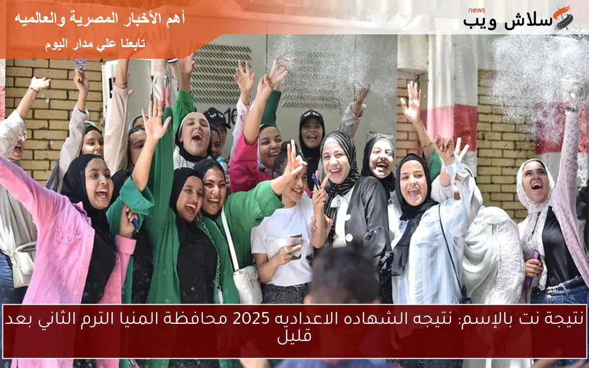 نتيجة نت بالإسم: نتيجه الشهاده الاعداديه 2025 محافظة المنيا الترم الثاني بعد قليل